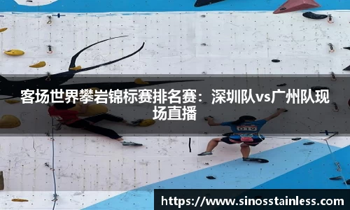 客场世界攀岩锦标赛排名赛：深圳队vs广州队现场直播