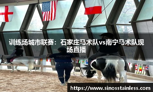 训练场城市联赛：石家庄马术队vs南宁马术队现场直播